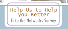 Help Us to Help You Better! Click to take the Networks Survey